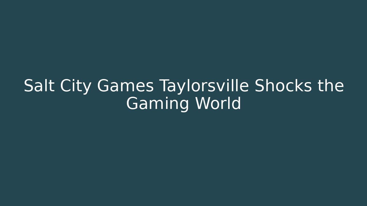 Salt City Games Taylorsville Shocks the Gaming World