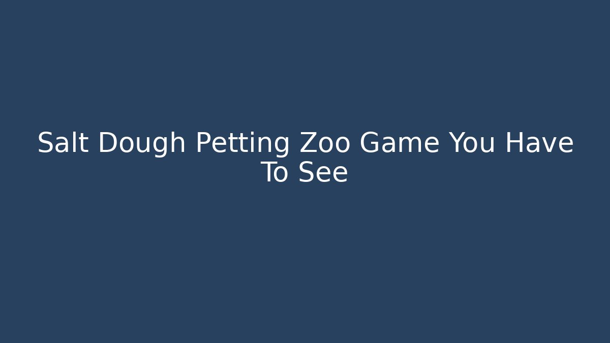 Salt Dough Petting Zoo Game You Have To See