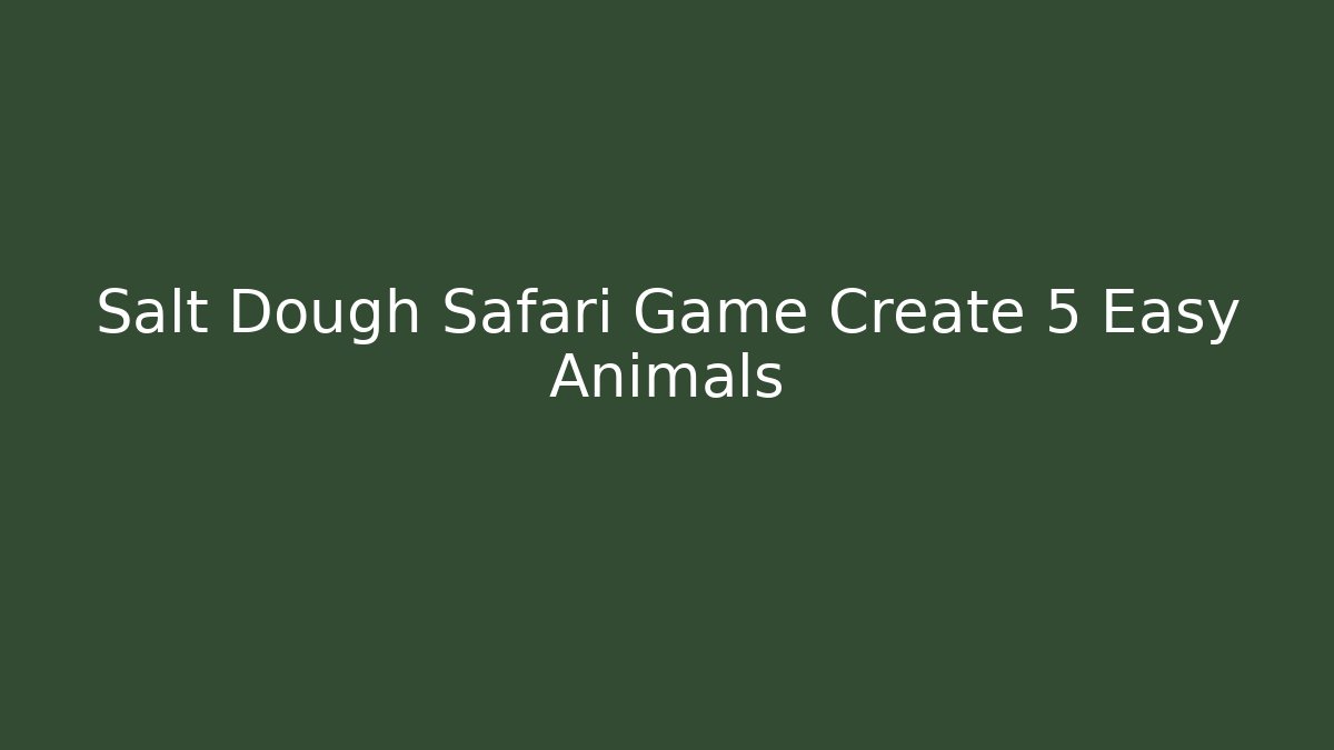 Salt Dough Safari Game Create 5 Easy Animals - Critter Realm