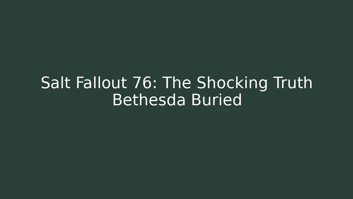 Salt Fallout 76: The Shocking Truth Bethesda Buried