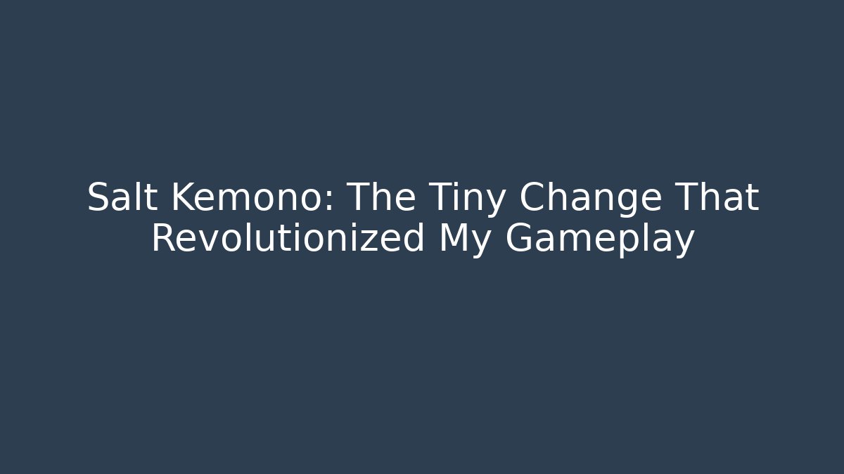 Salt Kemono: The Tiny Change That Revolutionized My Gameplay