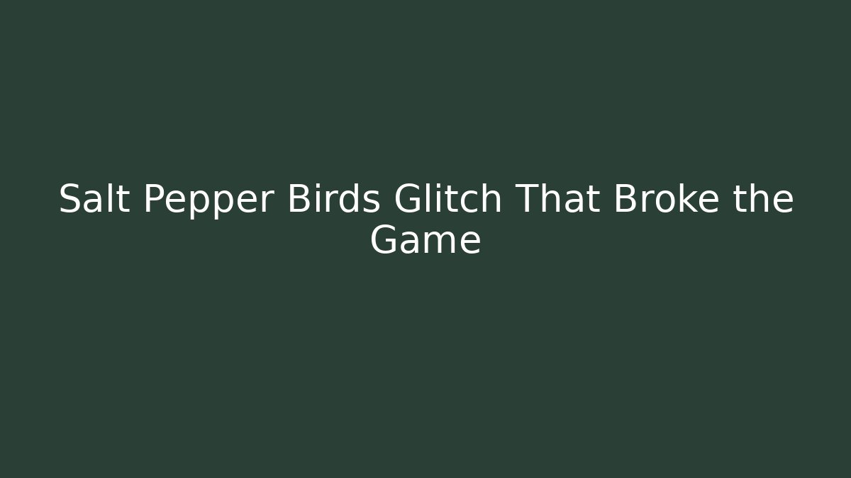 Salt Pepper Birds Glitch That Broke the Game