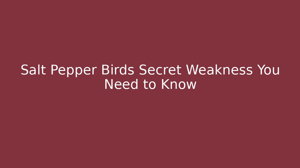 Salt Pepper Birds Secret Weakness You Need to Know