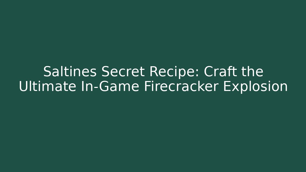 Saltines Secret Recipe: Craft the Ultimate In-Game Firecracker Explosion