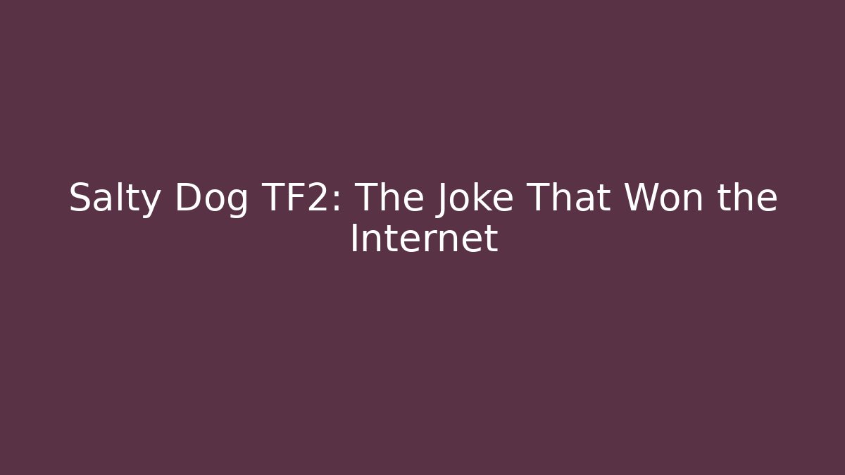 Salty Dog TF2: The Joke That Won the Internet