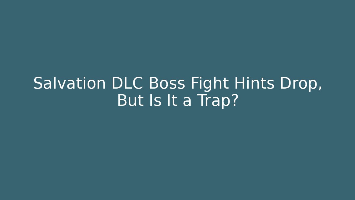Salvation DLC Boss Fight Hints Drop, But Is It a Trap?