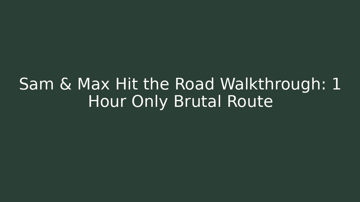 Sam & Max Hit the Road Walkthrough: 1 Hour Only Brutal Route