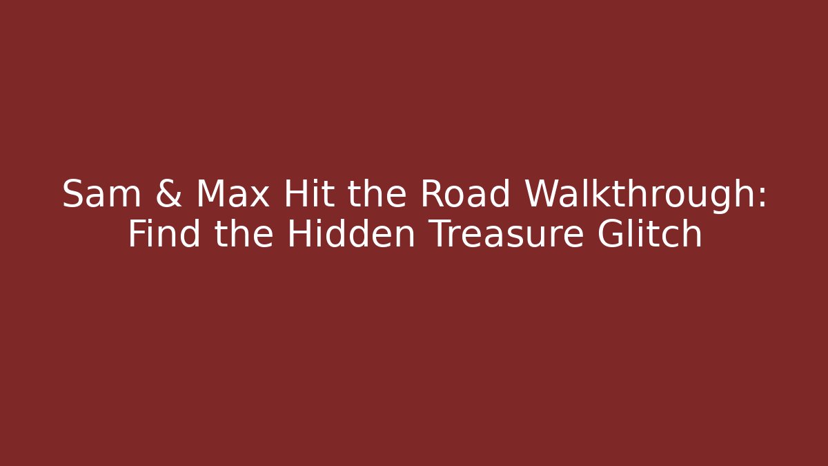 Sam & Max Hit the Road Walkthrough: Find the Hidden Treasure Glitch