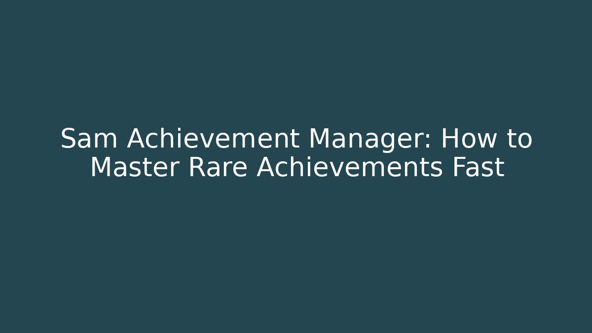 Sam Achievement Manager: How to Master Rare Achievements Fast