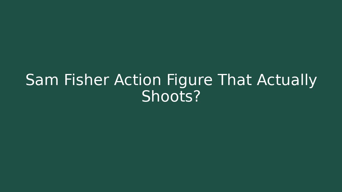 Sam Fisher Action Figure That Actually Shoots? - Critter Realm