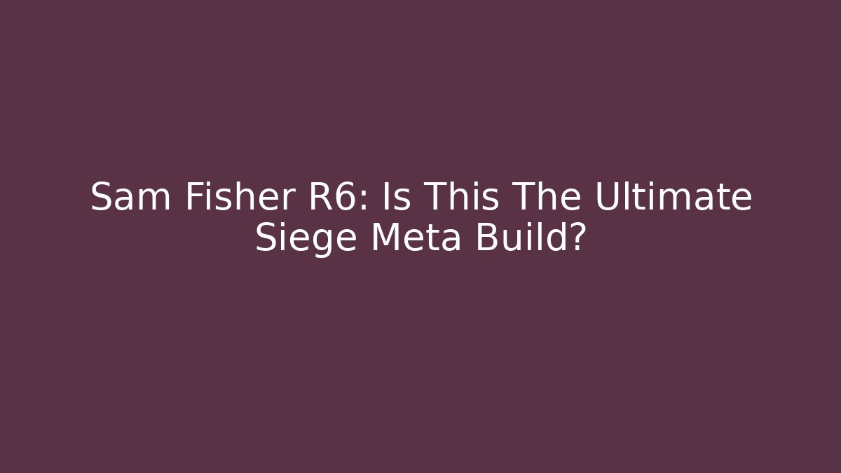 Sam Fisher R6: Is This The Ultimate Siege Meta Build?