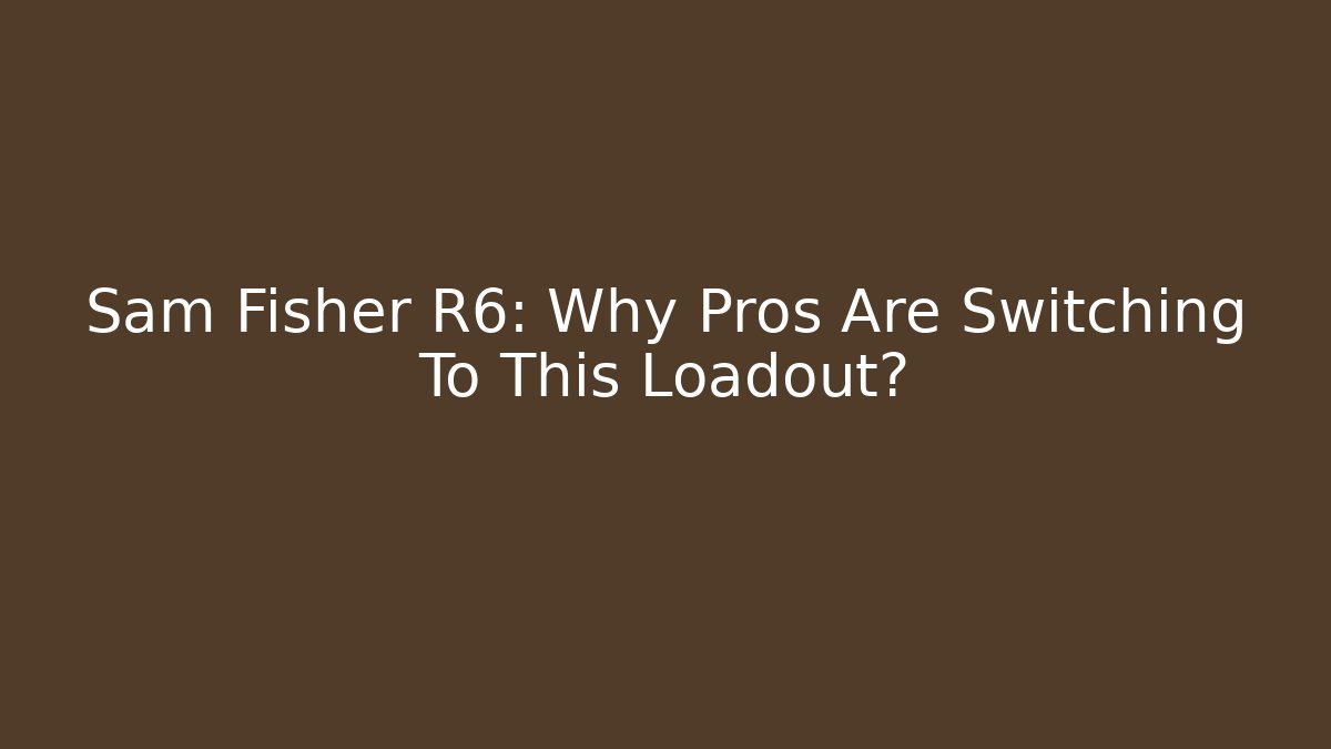Sam Fisher R6: Why Pros Are Switching To This Loadout?