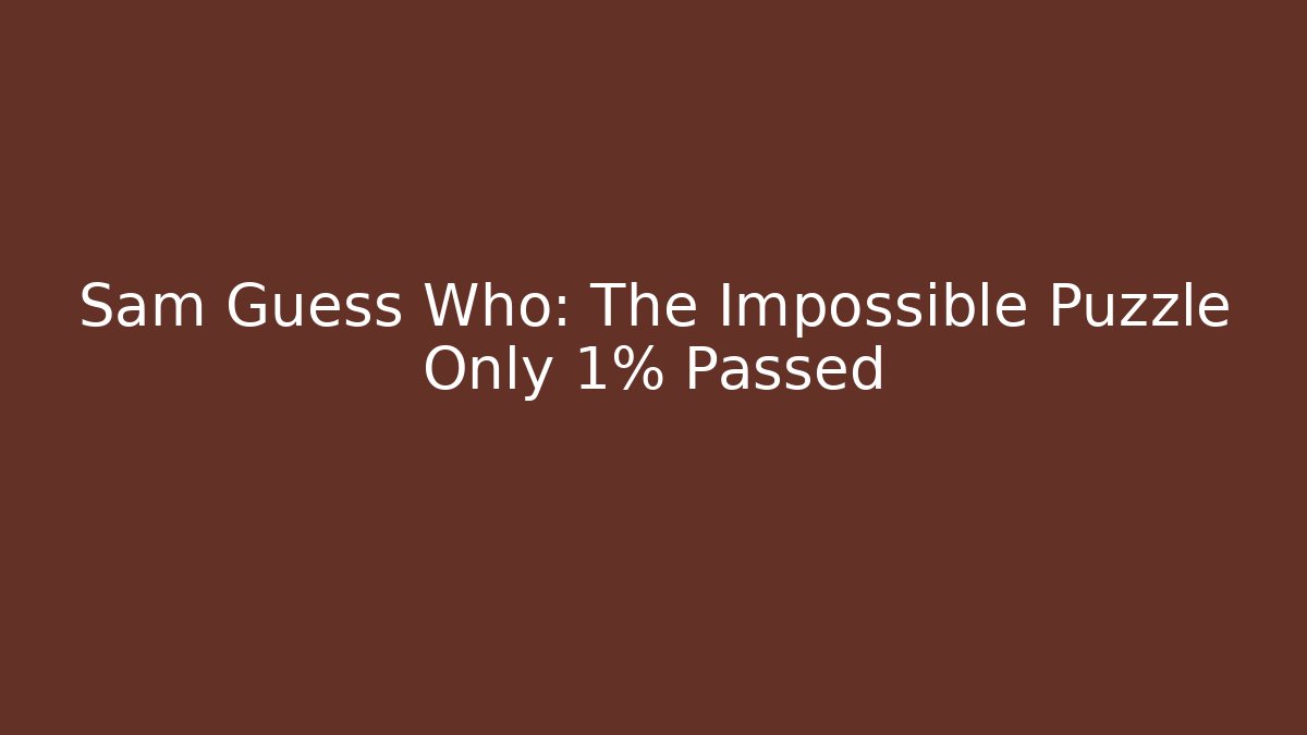 Sam Guess Who: The Impossible Puzzle Only 1% Passed - Critter Realm