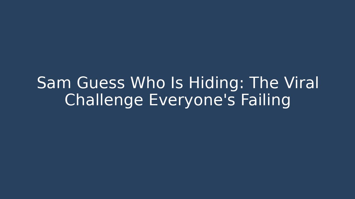 Sam Guess Who Is Hiding: The Viral Challenge Everyone's Failing