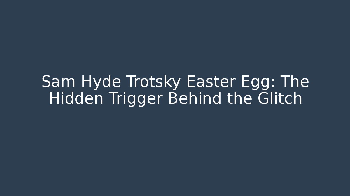 Sam Hyde Trotsky Easter Egg: The Hidden Trigger Behind the Glitch - Critter Realm