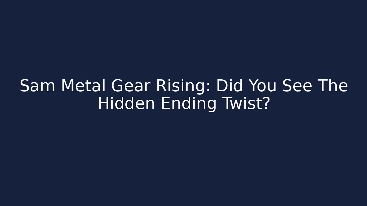 Sam Metal Gear Rising: Did You See The Hidden Ending Twist?