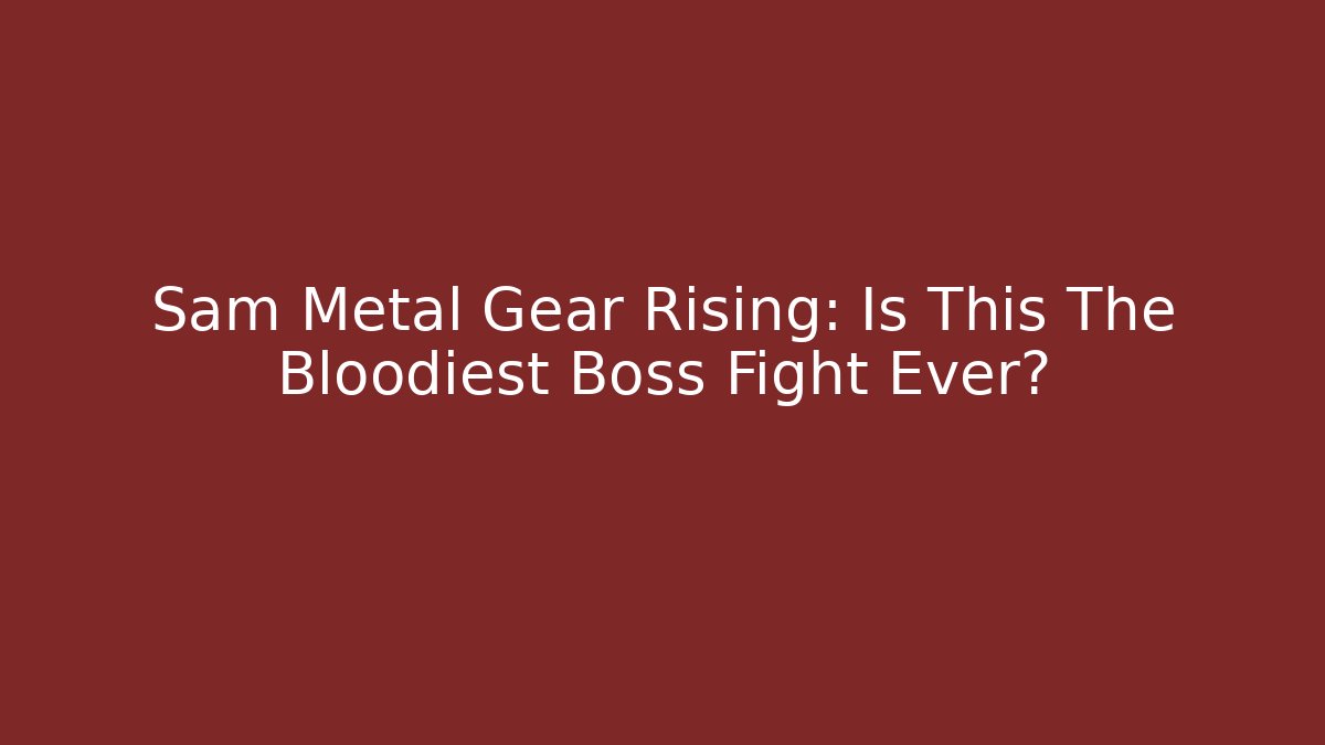 Sam Metal Gear Rising: Is This The Bloodiest Boss Fight Ever?
