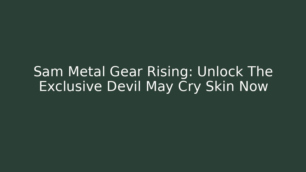 Sam Metal Gear Rising: Unlock The Exclusive Devil May Cry Skin Now