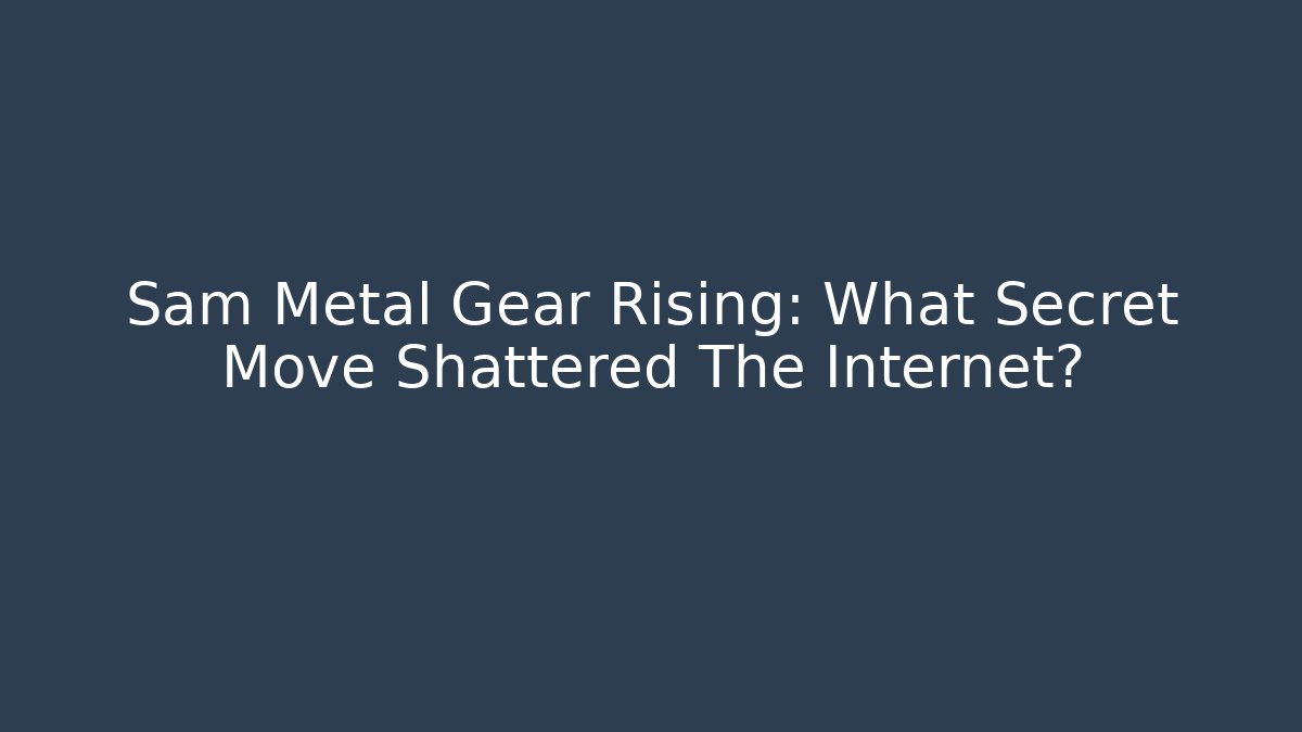 Sam Metal Gear Rising: What Secret Move Shattered The Internet?