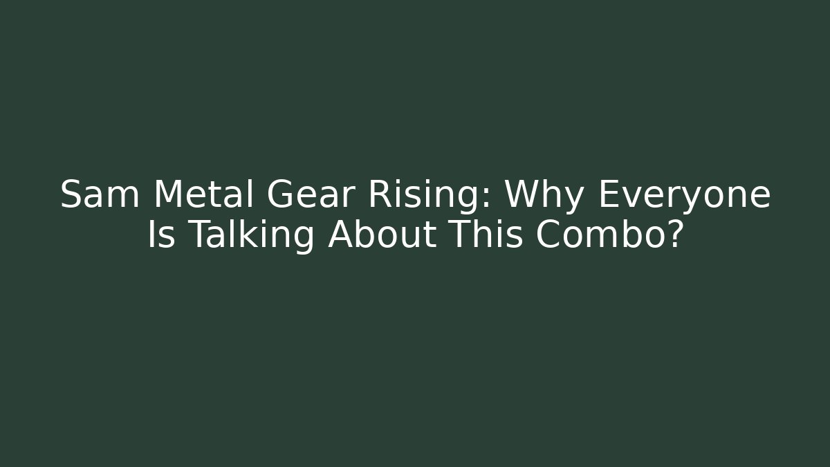 Sam Metal Gear Rising: Why Everyone Is Talking About This Combo? - Critter Realm