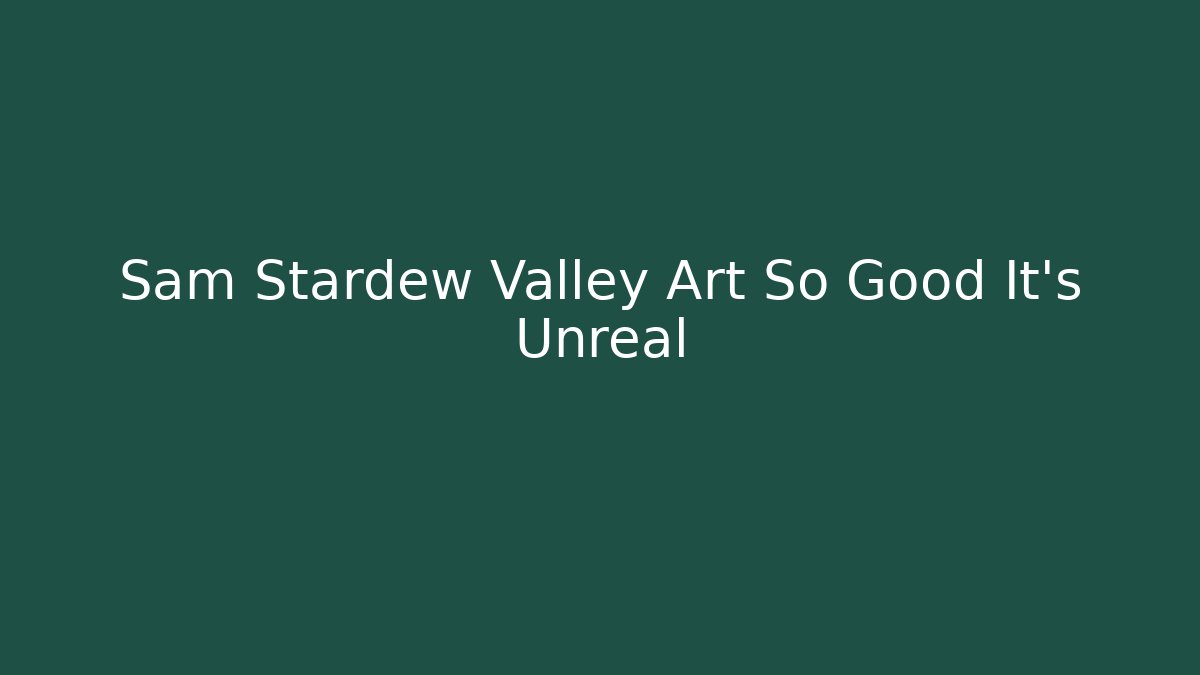 Sam Stardew Valley Art So Good It's Unreal