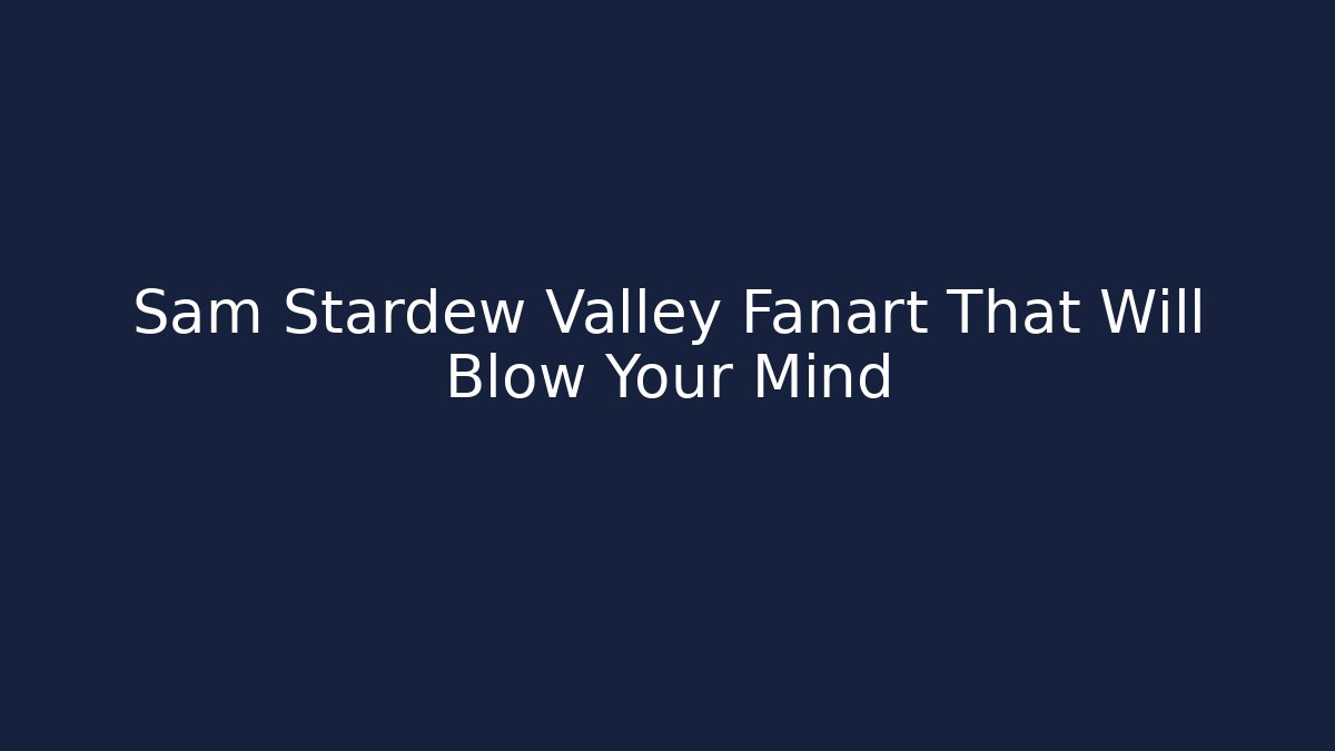 Sam Stardew Valley Fanart That Will Blow Your Mind