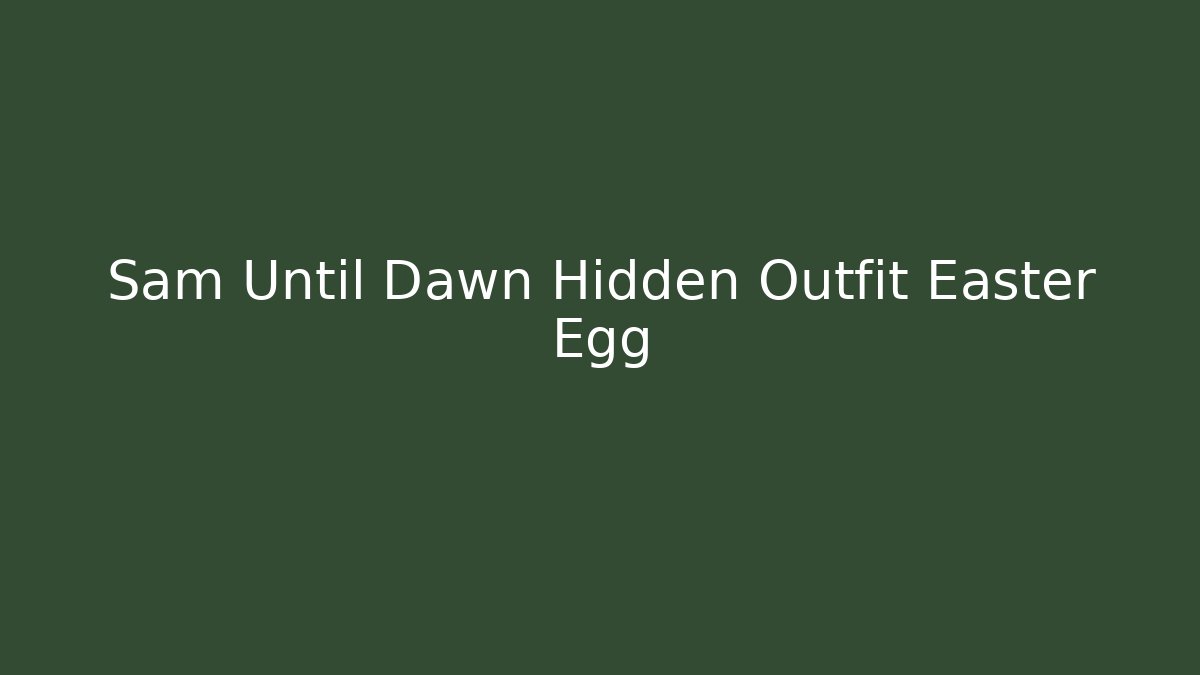 Sam Until Dawn Hidden Outfit Easter Egg