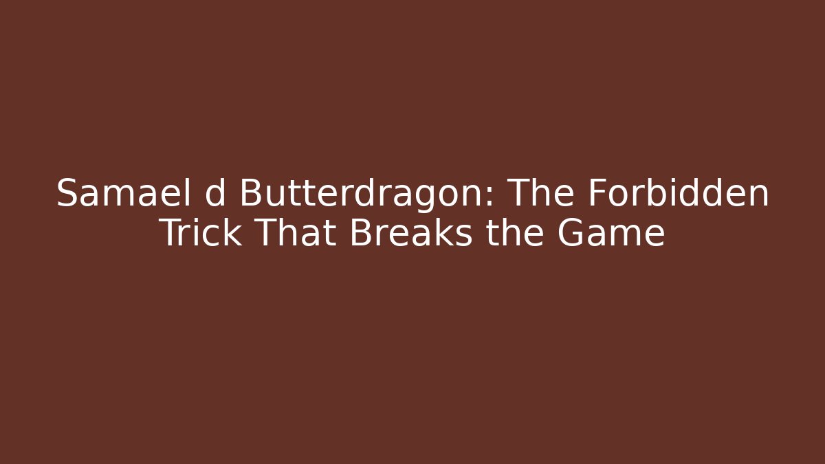 Samael d Butterdragon: The Forbidden Trick That Breaks the Game