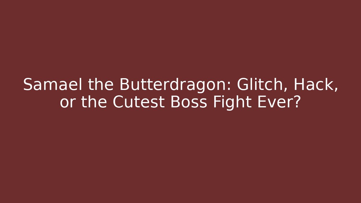 Samael the Butterdragon: Glitch, Hack, or the Cutest Boss Fight Ever?