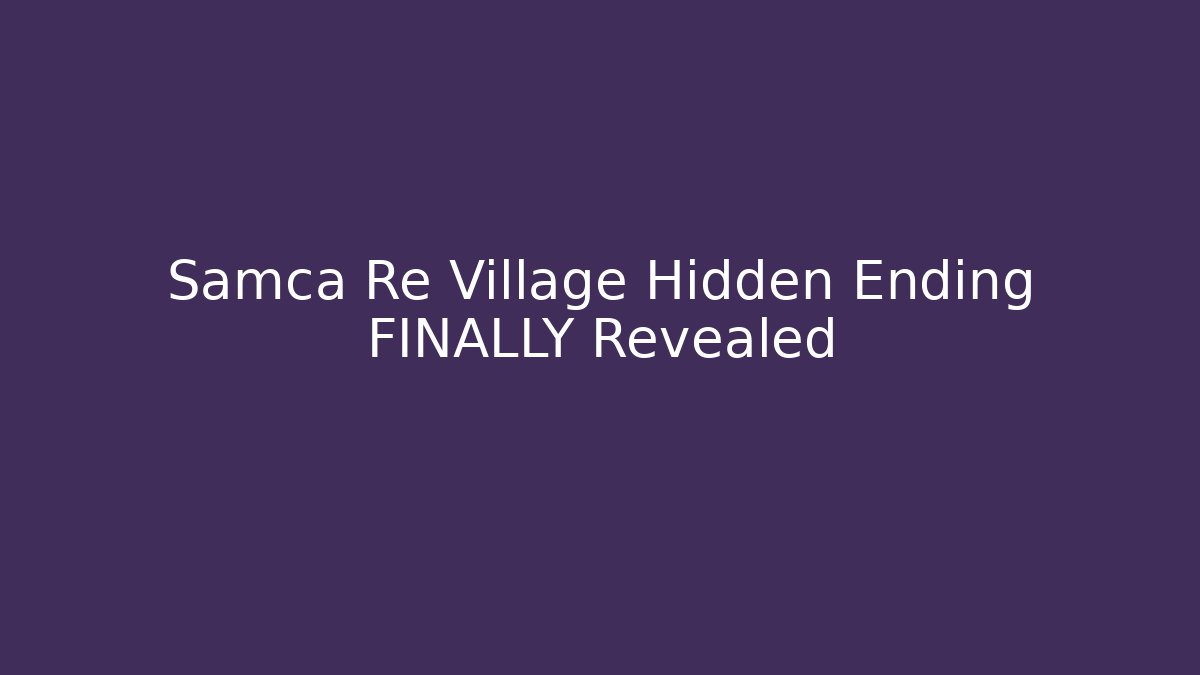 Samca Re Village Hidden Ending FINALLY Revealed