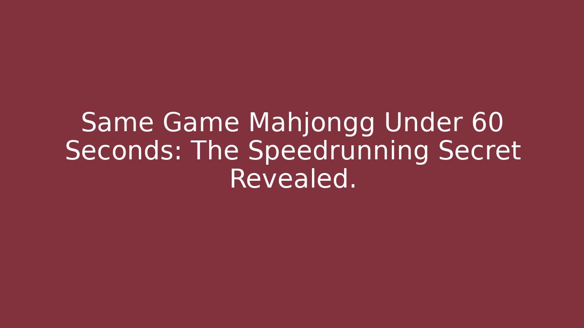 Same Game Mahjongg Under 60 Seconds: The Speedrunning Secret Revealed.