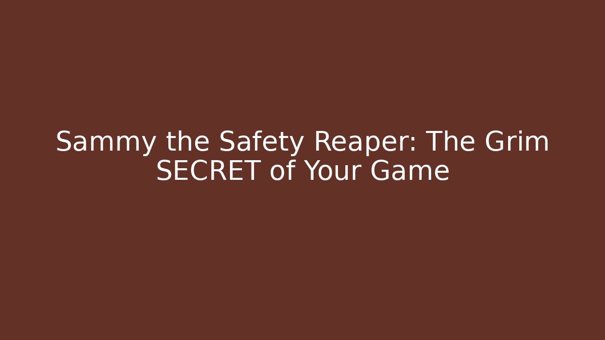 Sammy the Safety Reaper: The Grim SECRET of Your Game