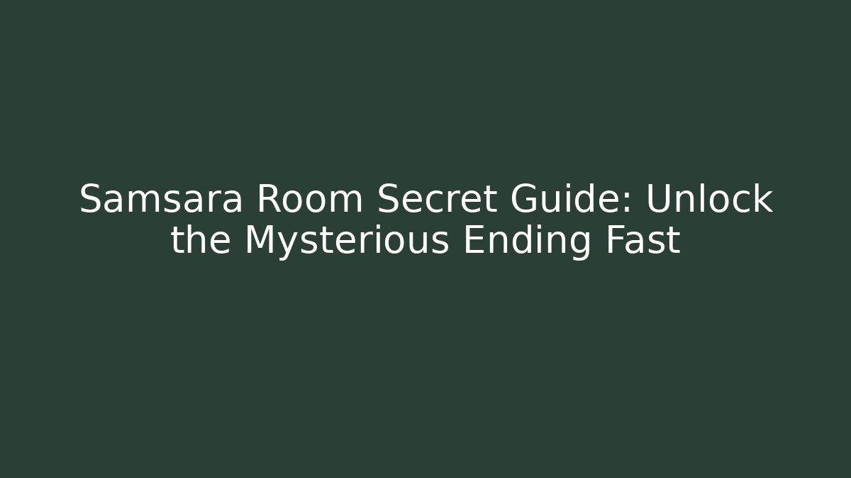 Samsara Room Secret Guide: Unlock the Mysterious Ending Fast