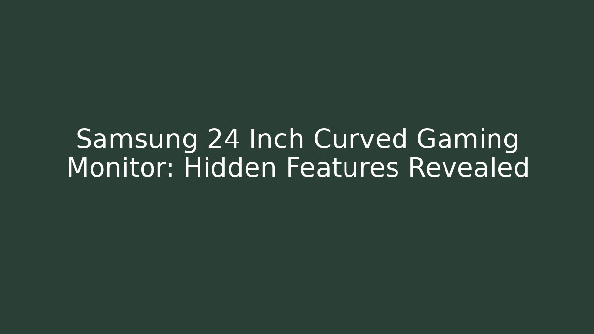 Samsung 24 Inch Curved Gaming Monitor: Hidden Features Revealed
