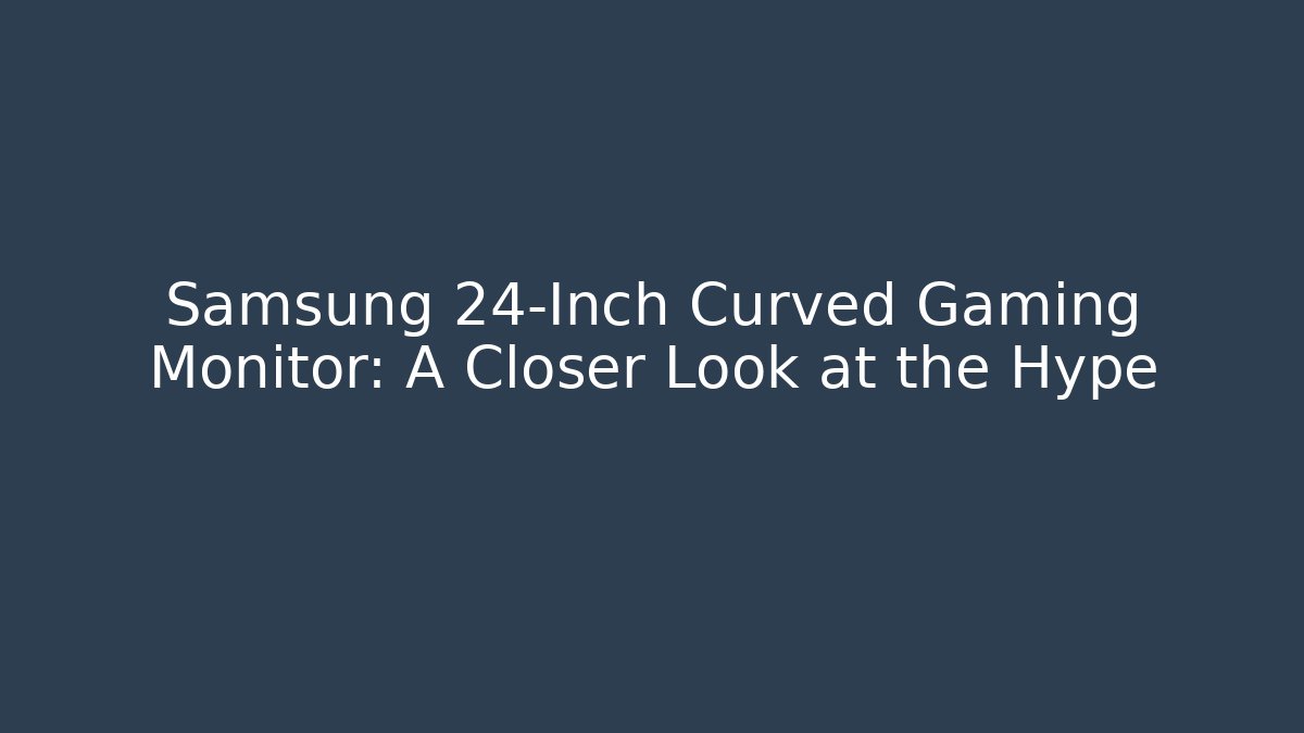 Samsung 24-Inch Curved Gaming Monitor: A Closer Look at the Hype
