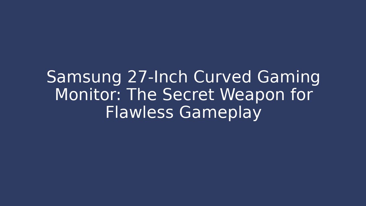 Samsung 27-Inch Curved Gaming Monitor: The Secret Weapon for Flawless Gameplay