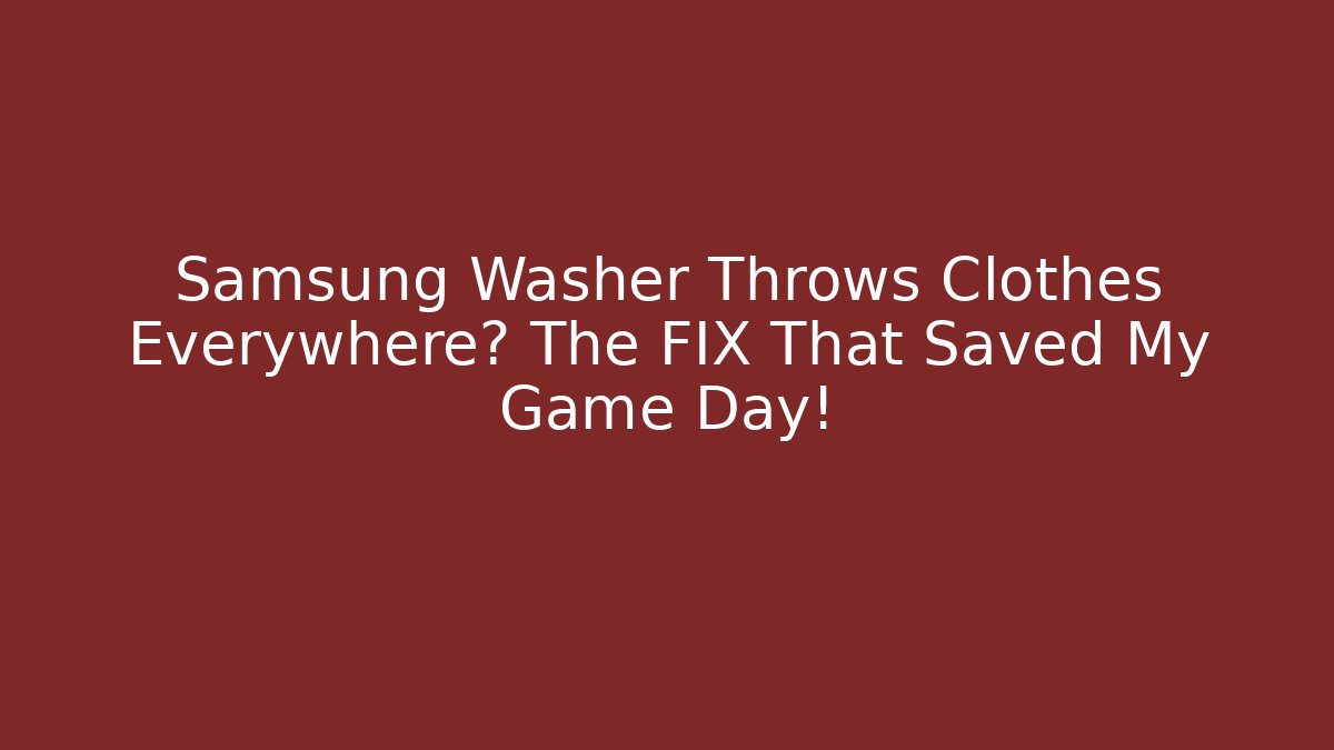 Samsung Washer Throws Clothes Everywhere? The FIX That Saved My Game Day!