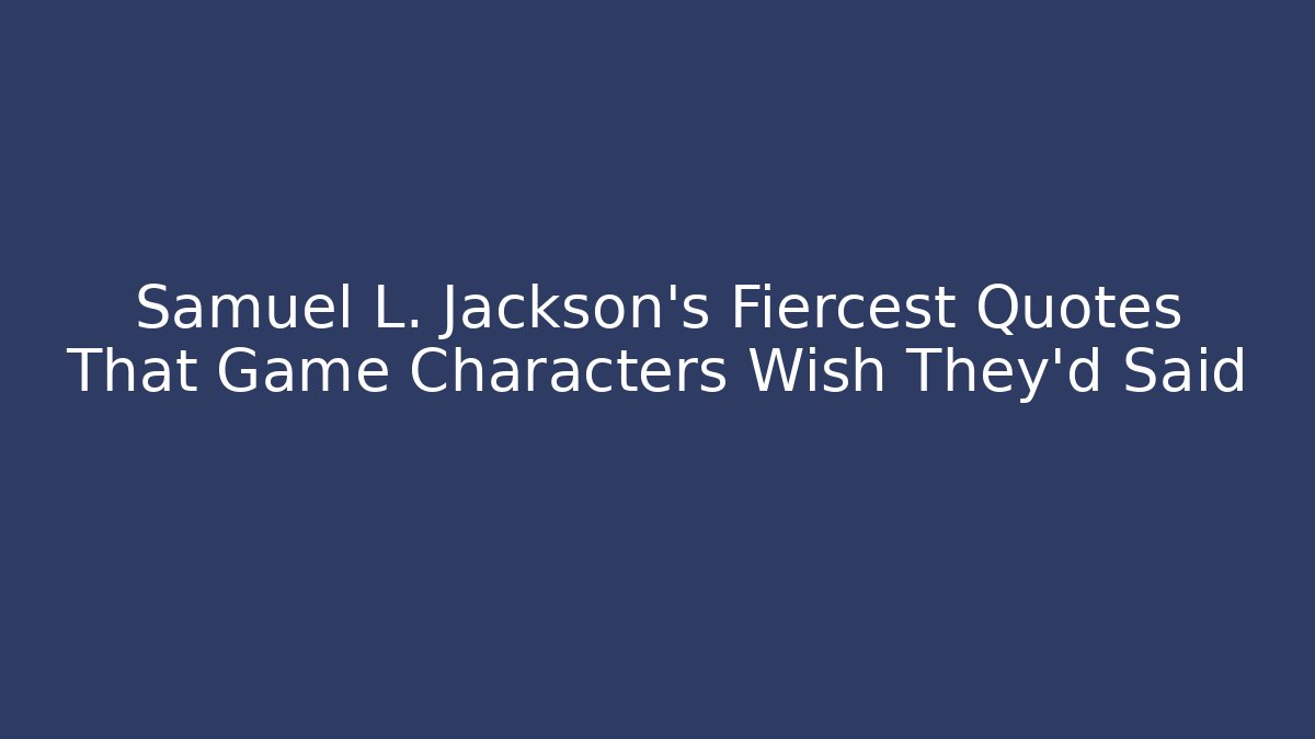 Samuel L. Jackson's Fiercest Quotes That Game Characters Wish They'd Said