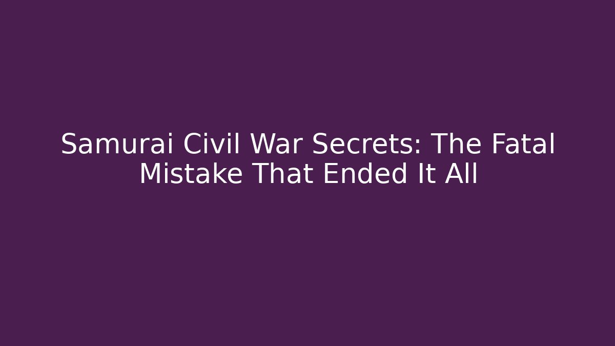 Samurai Civil War Secrets: The Fatal Mistake That Ended It All