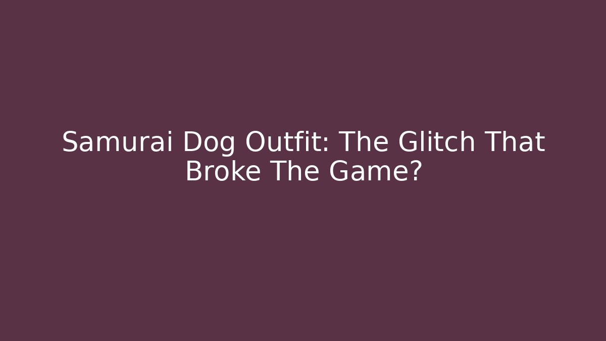 Samurai Dog Outfit: The Glitch That Broke The Game?