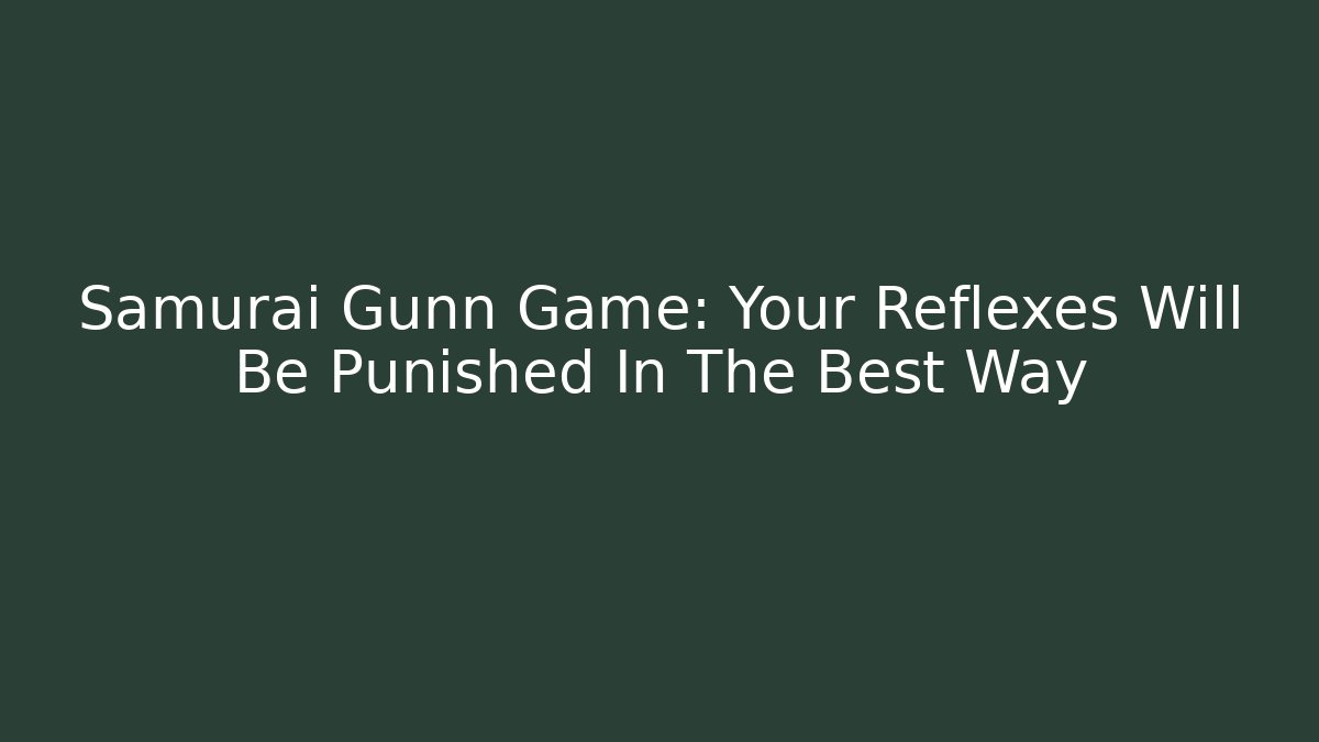 Samurai Gunn Game: Your Reflexes Will Be Punished In The Best Way