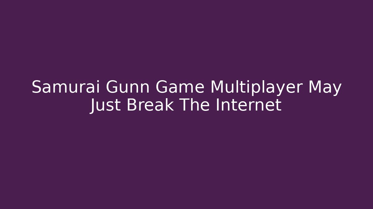Samurai Gunn Game Multiplayer May Just Break The Internet