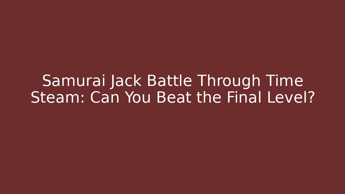 Samurai Jack Battle Through Time Steam: Can You Beat the Final Level? - Critter Realm