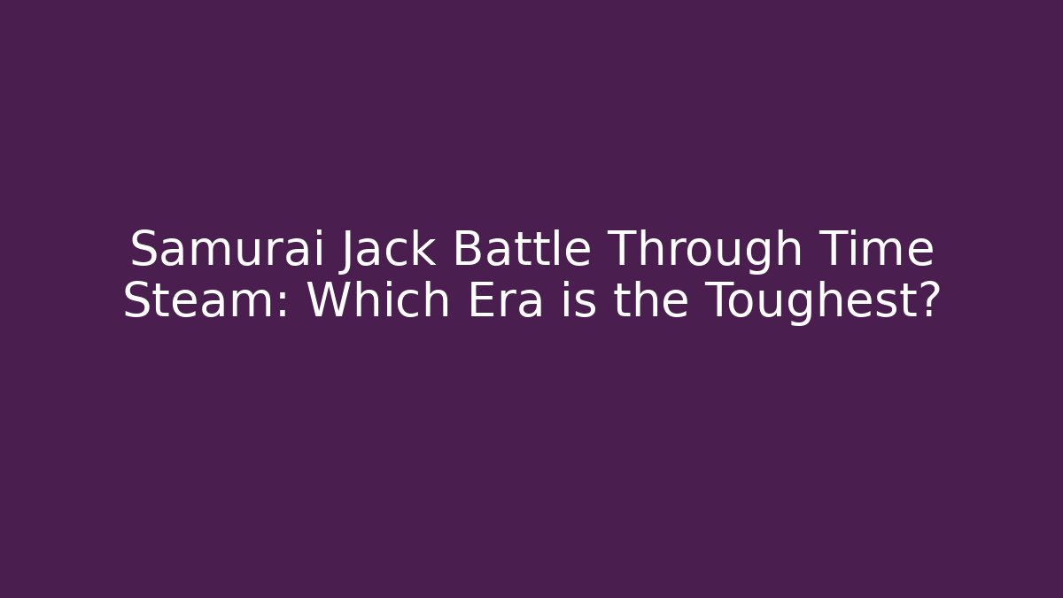 Samurai Jack Battle Through Time Steam: Which Era is the Toughest?