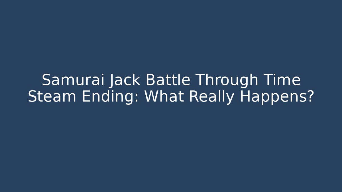 Samurai Jack Battle Through Time Steam Ending: What Really Happens?