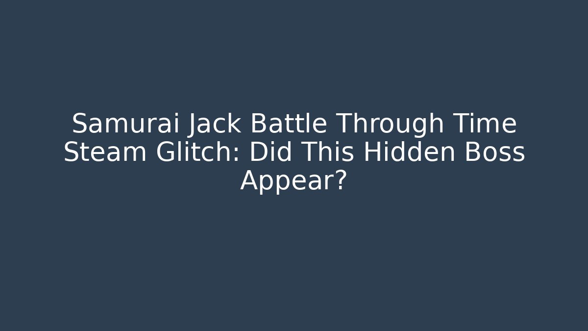 Samurai Jack Battle Through Time Steam Glitch: Did This Hidden Boss Appear?