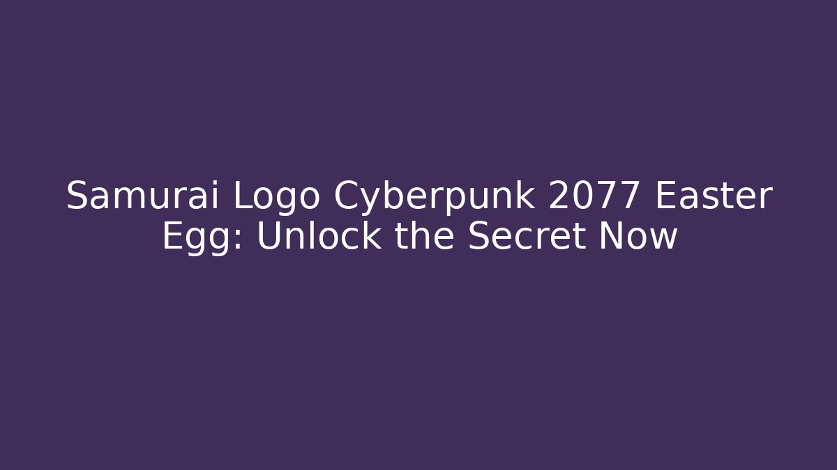 Samurai Logo Cyberpunk 2077 Easter Egg: Unlock the Secret Now
