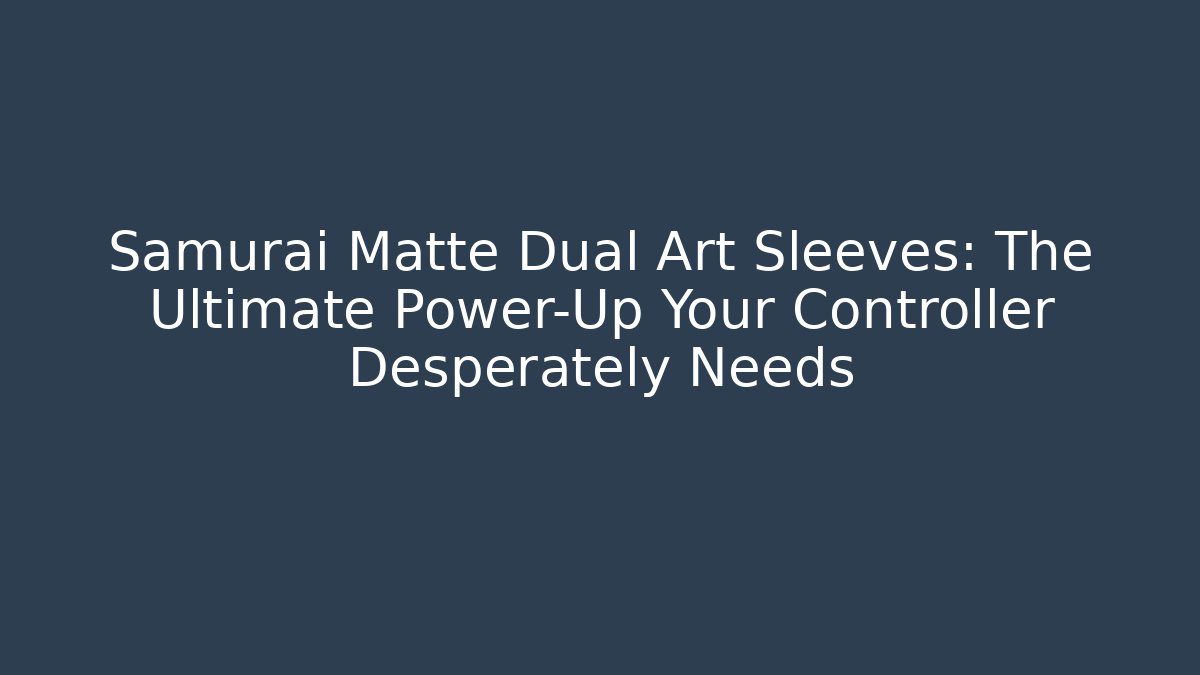 Samurai Matte Dual Art Sleeves: The Ultimate Power-Up Your Controller Desperately Needs