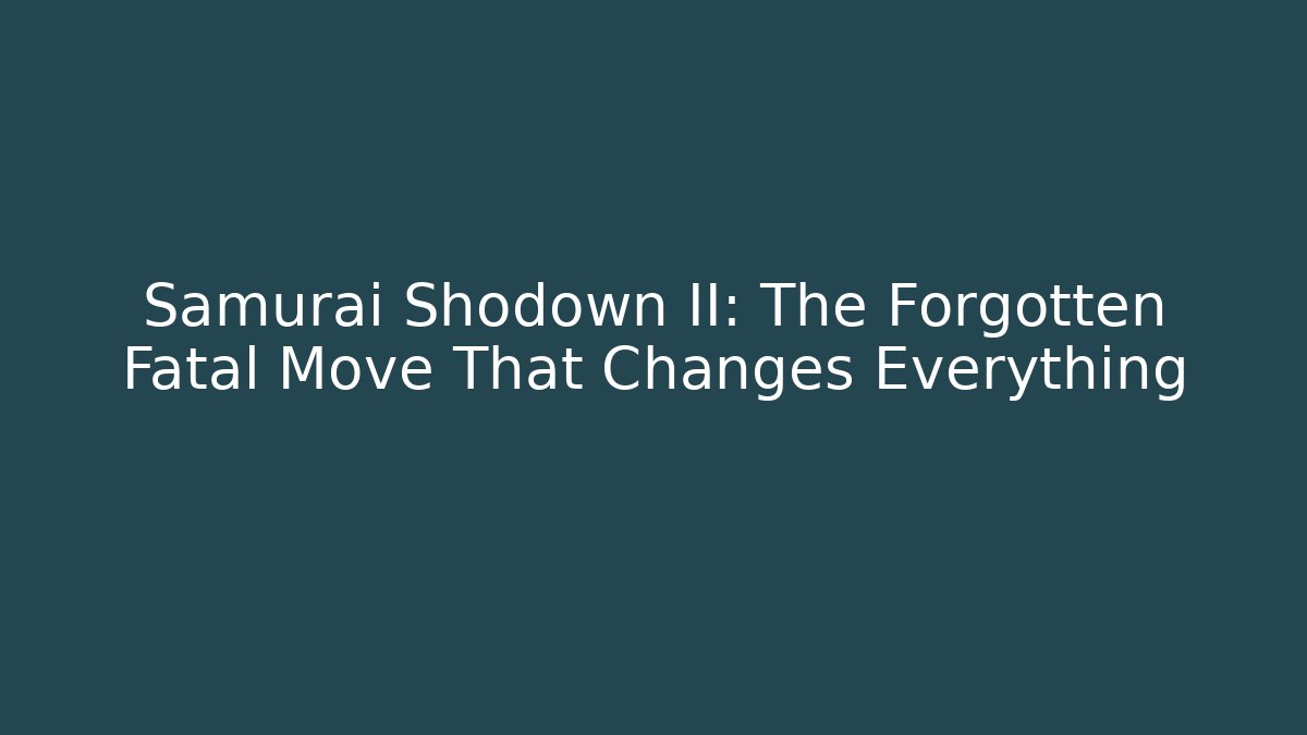 Samurai Shodown II: The Forgotten Fatal Move That Changes Everything
