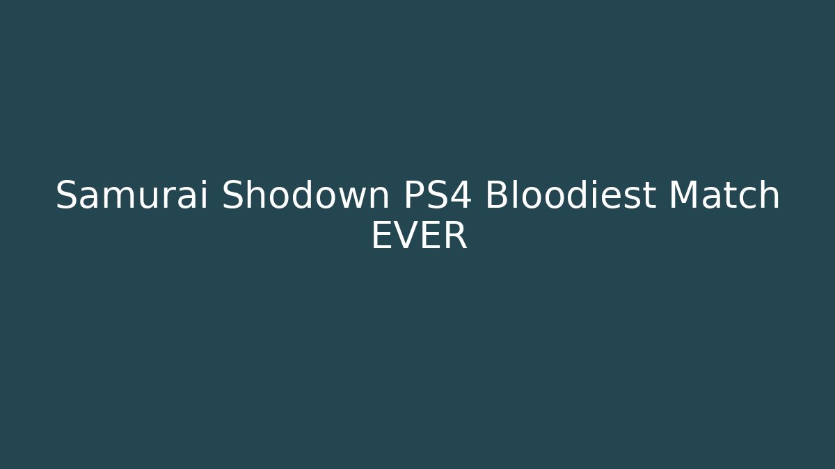 Samurai Shodown PS4 Bloodiest Match EVER